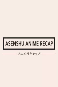 Asenshu Anime Recap en streaming